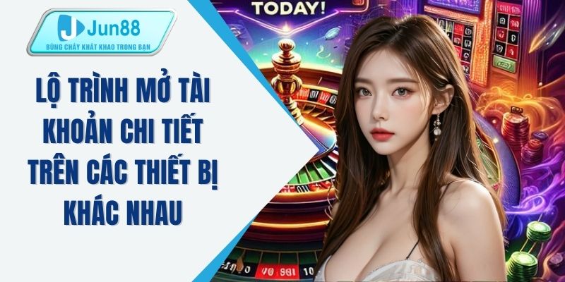 Lộ trình mở tài khoản chi tiết trên các thiết bị khác nhau