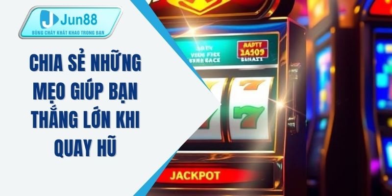 Chia sẻ những mẹo giúp bạn thắng lớn khi quay hũ